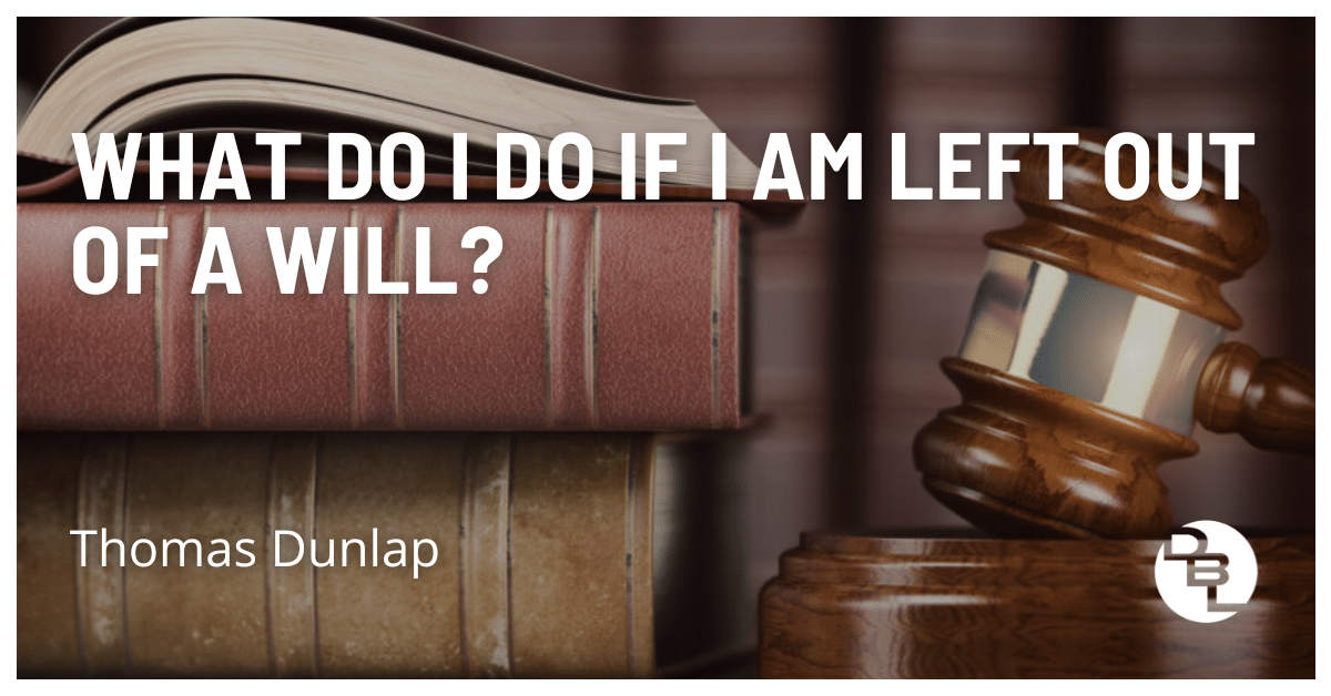 What Do I Do If I Am Left Out Of A Will?