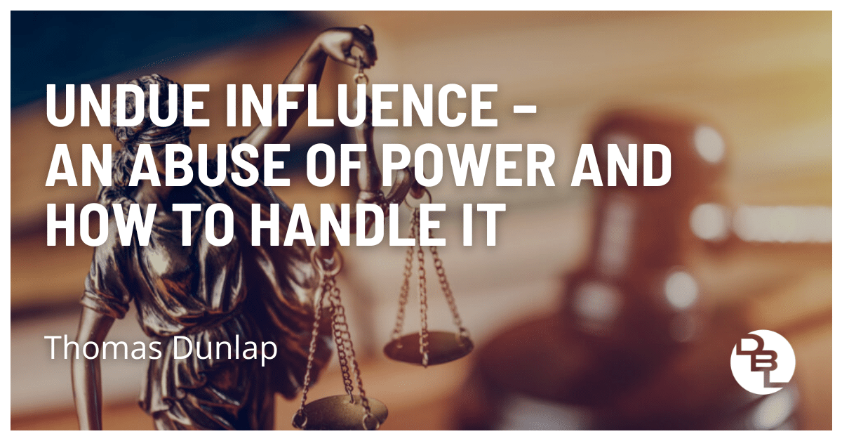 Undue Influence – An Abuse Of Power And How To Handle It