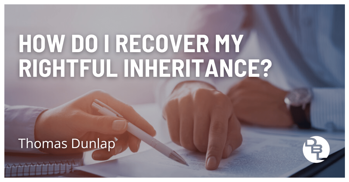 How Do I Recover My Rightful Inheritance?